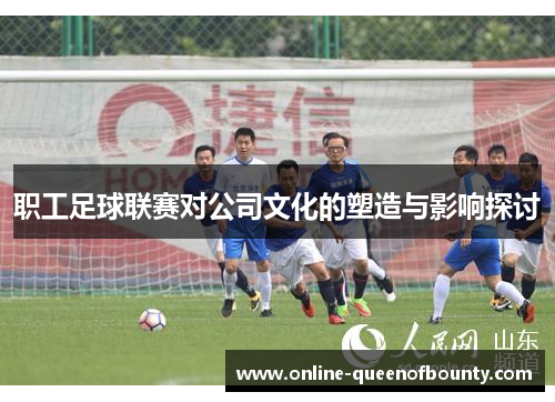 职工足球联赛对公司文化的塑造与影响探讨
