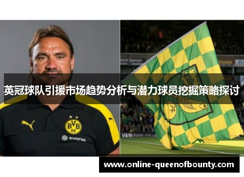 英冠球队引援市场趋势分析与潜力球员挖掘策略探讨 英冠球队引援市场趋势分析与潜力球员挖掘策略探讨