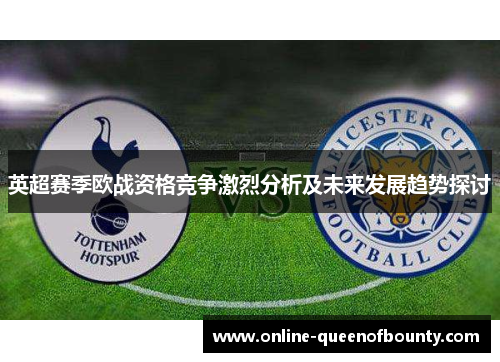 英超赛季欧战资格竞争激烈分析及未来发展趋势探讨