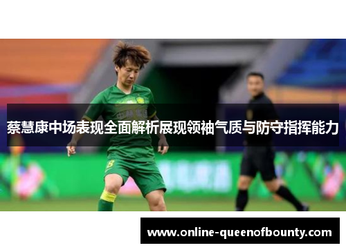 蔡慧康中场表现全面解析展现领袖气质与防守指挥能力 蔡慧康中场表现全面解析展现领袖气质与防守指挥能力