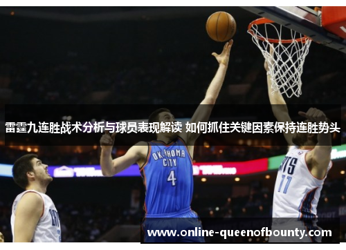 雷霆九连胜战术分析与球员表现解读 如何抓住关键因素保持连胜势头 雷霆九连胜战术分析与球员表现解读 如何抓住关键因素保持连胜势头