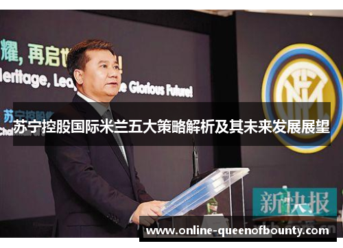 苏宁控股国际米兰五大策略解析及其未来发展展望 苏宁控股国际米兰五大策略解析及其未来发展展望