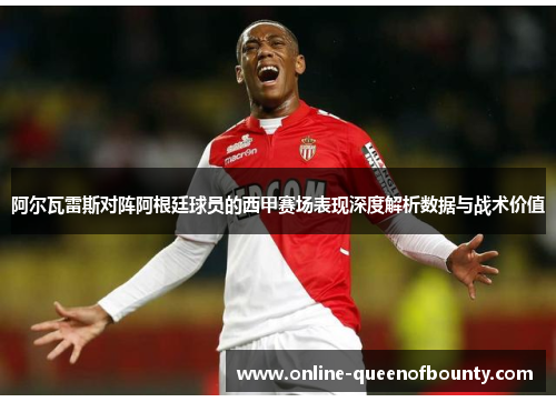 阿尔瓦雷斯对阵阿根廷球员的西甲赛场表现深度解析数据与战术价值