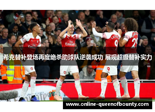 希克替补登场再度绝杀助球队逆袭成功 展现超级替补实力 希克替补登场再度绝杀助球队逆袭成功 展现超级替补实力