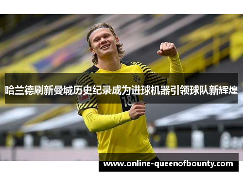 哈兰德刷新曼城历史纪录成为进球机器引领球队新辉煌