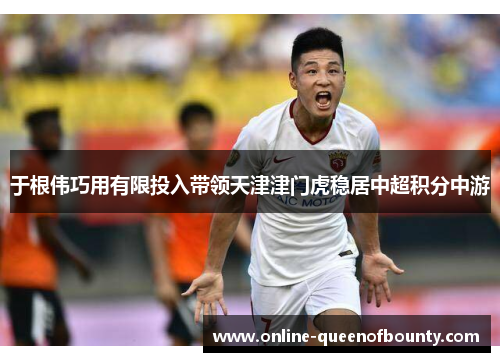 于根伟巧用有限投入带领天津津门虎稳居中超积分中游